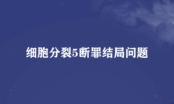 细胞分裂5断罪结局问题