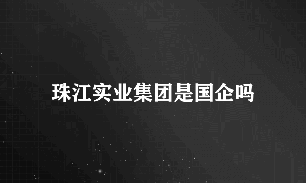 珠江实业集团是国企吗