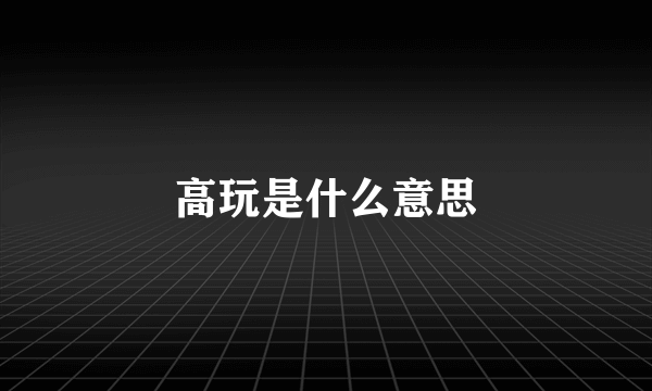 高玩是什么意思