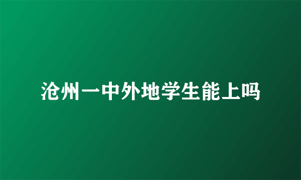 沧州一中外地学生能上吗