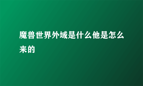 魔兽世界外域是什么他是怎么来的