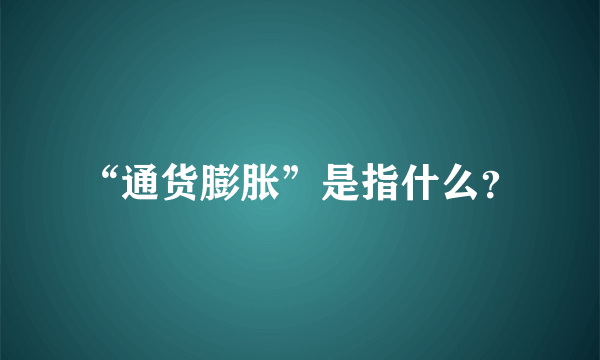 “通货膨胀”是指什么？