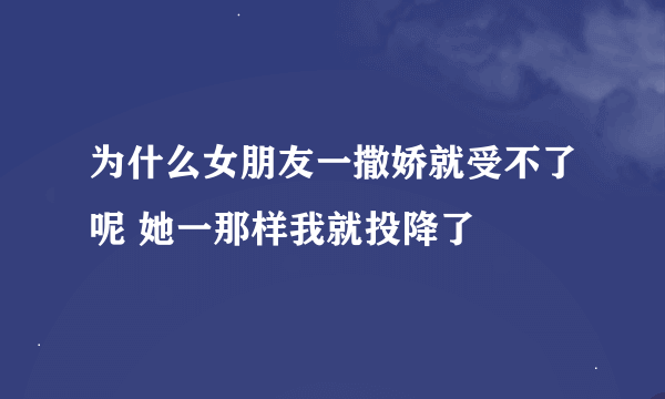 为什么女朋友一撒娇就受不了呢 她一那样我就投降了