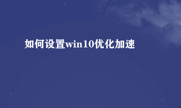 如何设置win10优化加速