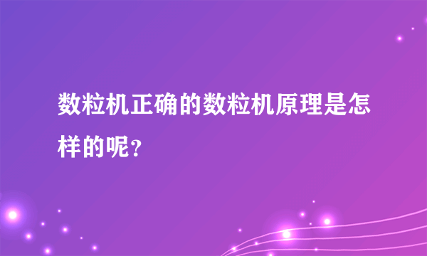 数粒机正确的数粒机原理是怎样的呢？