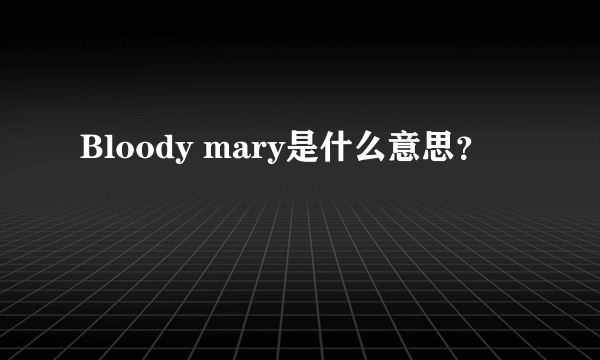 Bloody mary是什么意思？