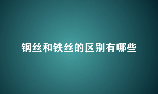 钢丝和铁丝的区别有哪些