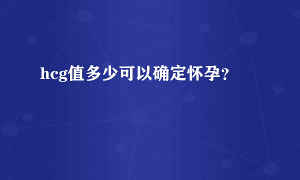 hcg值多少可以确定怀孕？