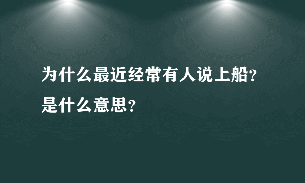 为什么最近经常有人说上船？是什么意思？