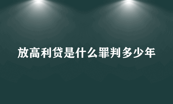 放高利贷是什么罪判多少年