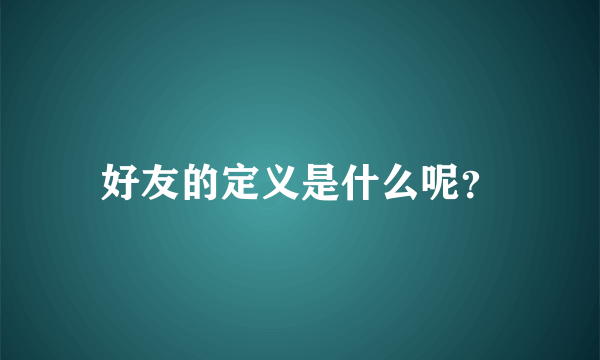 好友的定义是什么呢？