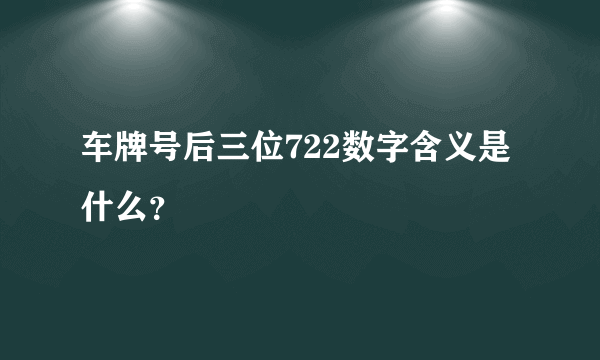 车牌号后三位722数字含义是什么？