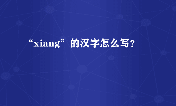 “xiang”的汉字怎么写？