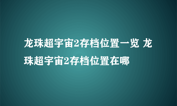 龙珠超宇宙2存档位置一览 龙珠超宇宙2存档位置在哪