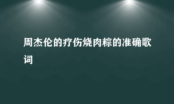 周杰伦的疗伤烧肉粽的准确歌词