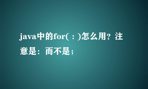 java中的for( : )怎么用？注意是：而不是；