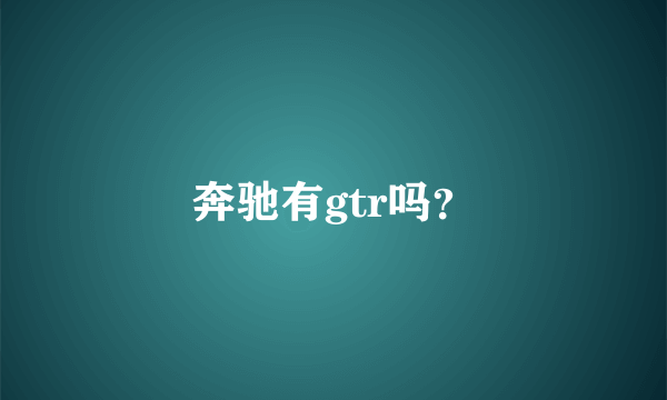 奔驰有gtr吗？