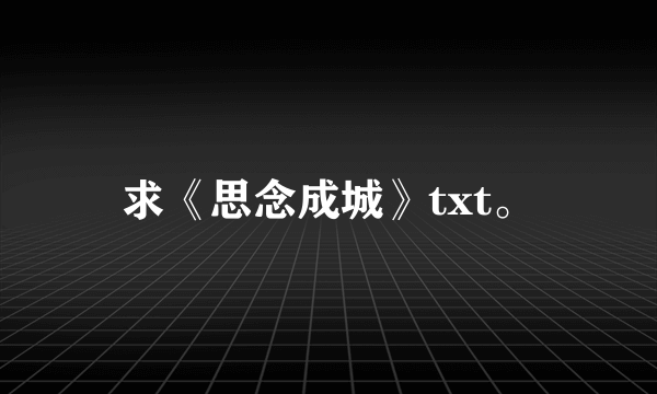 求《思念成城》txt。