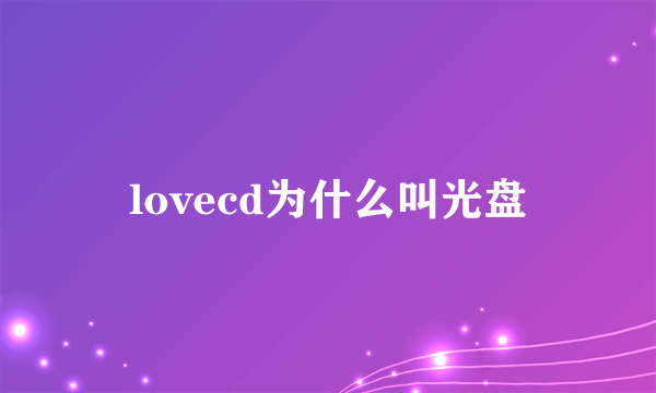 lovecd为什么叫光盘