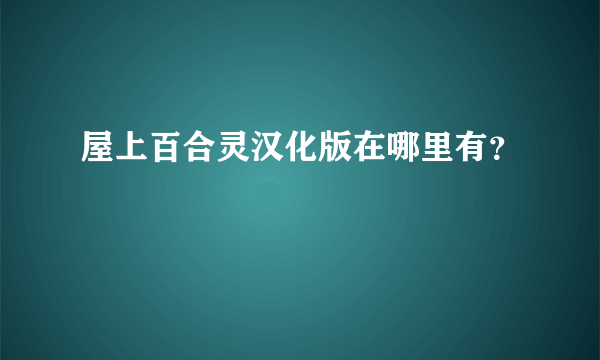 屋上百合灵汉化版在哪里有？