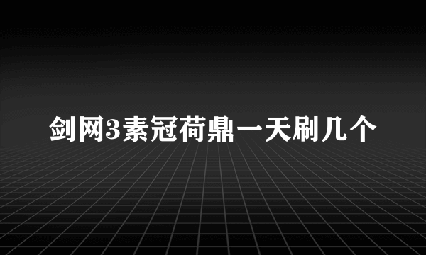 剑网3素冠荷鼎一天刷几个