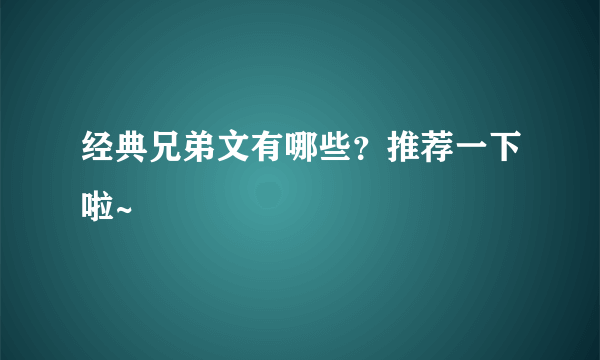 经典兄弟文有哪些？推荐一下啦~