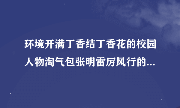 环境开满丁香结丁香花的校园人物淘气包张明雷厉风行的班长王寒冰充满活力的年轻班主任李健这样的作文怎么