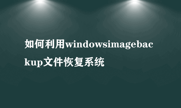 如何利用windowsimagebackup文件恢复系统