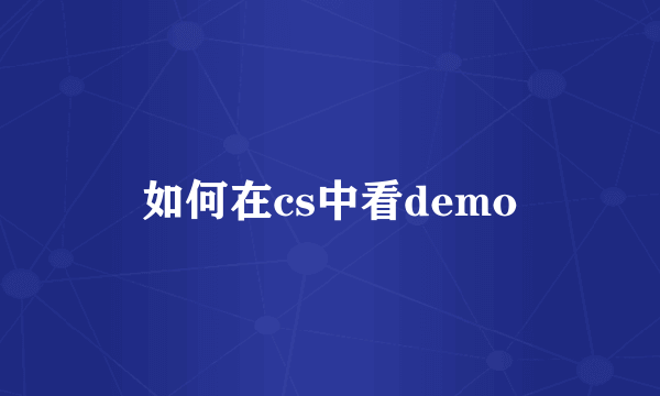 如何在cs中看demo