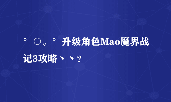 °○。°升级角色Mao魔界战记3攻略丶丶？