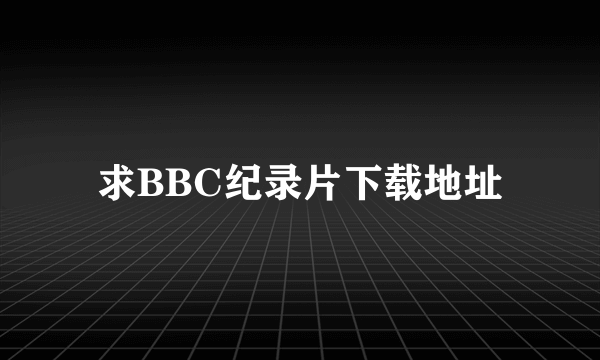 求BBC纪录片下载地址