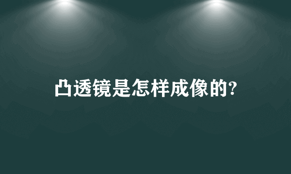 凸透镜是怎样成像的?