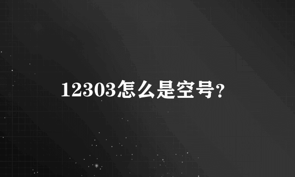 12303怎么是空号？