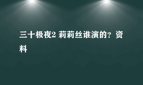 三十极夜2 莉莉丝谁演的？资料