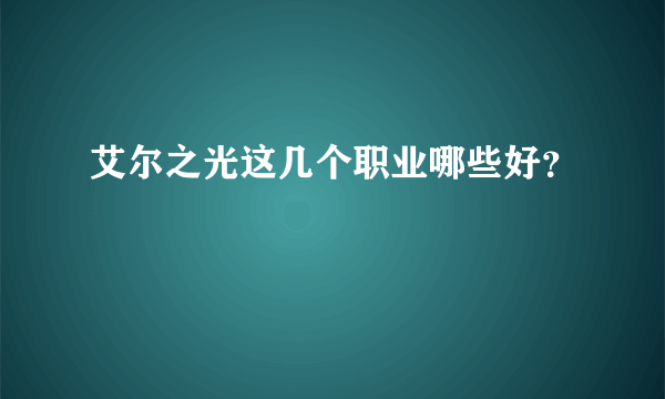 艾尔之光这几个职业哪些好？