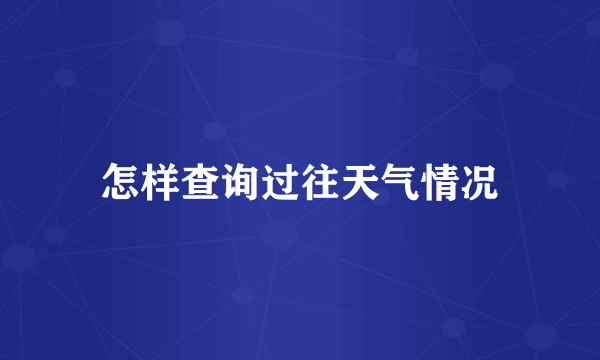 怎样查询过往天气情况