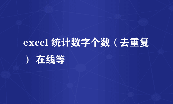 excel 统计数字个数（去重复） 在线等