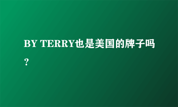 BY TERRY也是美国的牌子吗？