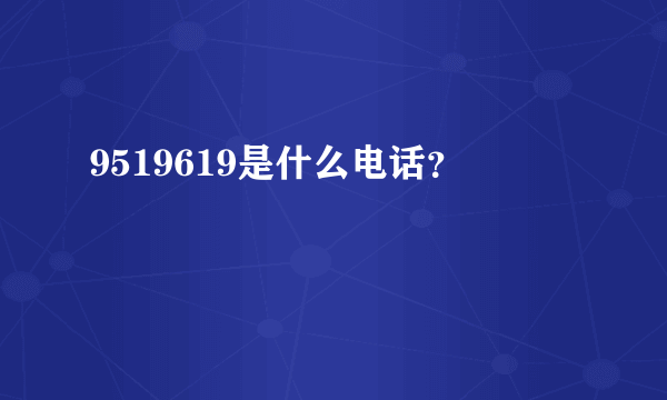 9519619是什么电话？