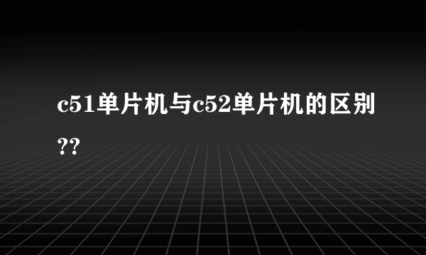 c51单片机与c52单片机的区别??