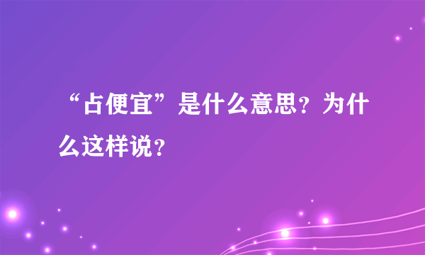 “占便宜”是什么意思？为什么这样说？