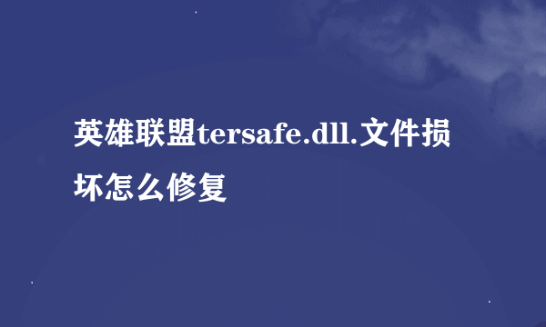 英雄联盟tersafe.dll.文件损坏怎么修复