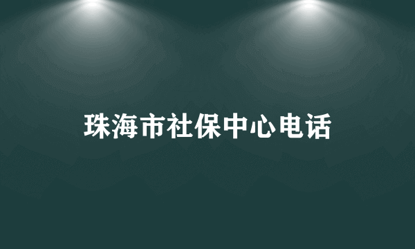 珠海市社保中心电话