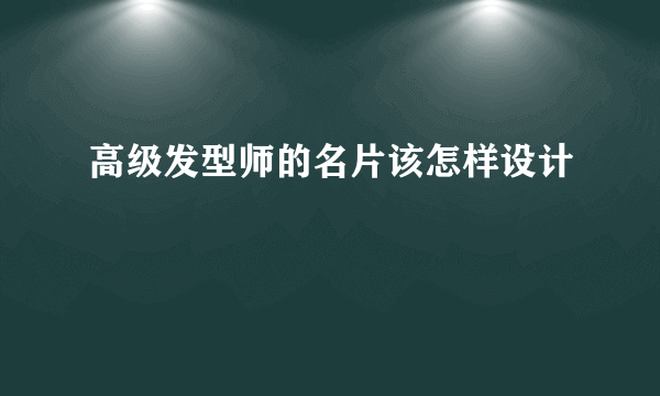 高级发型师的名片该怎样设计