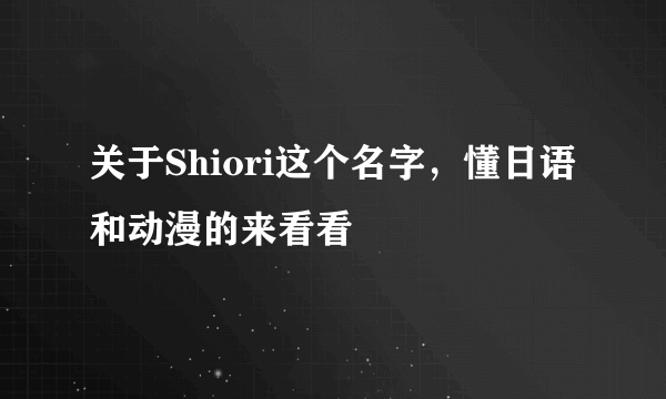 关于Shiori这个名字，懂日语和动漫的来看看