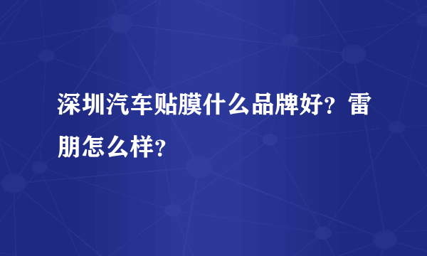 深圳汽车贴膜什么品牌好？雷朋怎么样？