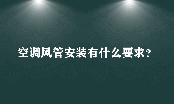 空调风管安装有什么要求？