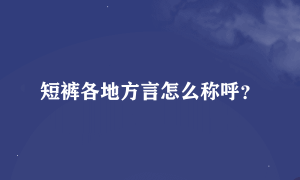 短裤各地方言怎么称呼？