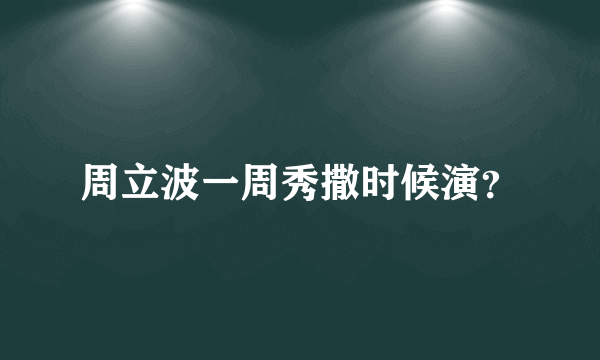 周立波一周秀撒时候演？