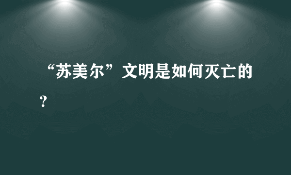 “苏美尔”文明是如何灭亡的？